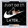 Funny Goku Just Do It Later PNG Design for Instant Download