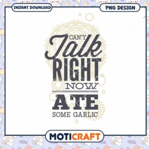Cant Talk Right Now Ate Some Garlic Funny Quote PNG Design