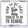 Born to Ice Skate Forced to Go to School PNG Design Art 1 Born to Ice Skate Forced to Go to School PNG Design Art
