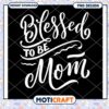 Blessed To Be Mom PNG Design