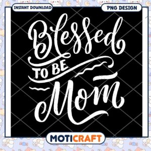 Blessed To Be Mom PNG Design