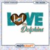 Love My Dolphins PNG Design for Sports Fans 1 Love My Dolphins PNG Design for Sports Fans