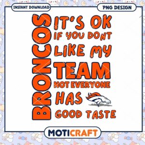 Broncos PNG Its Ok If You Dont Like My Team