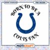 Colts Fan PNG Born To Be a Colts Fan