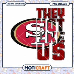 San Francisco 49ers PNG Design They Not Like Us San Francisco 49ers PNG Design They Not Like Us