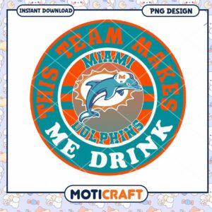 Miami Dolphins Team Makes Me Drink PNG Miami Dolphins Team Makes Me Drink PNG