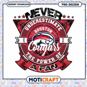 Never Underestimate Houston Cougars Fan Power PNG Design