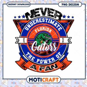 Never Underestimate Florida Gators Fan Graphic PNG Download