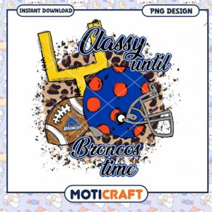 Classy Until Broncos Time PNG Design for Fans