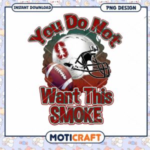 Stanford Football Design You Do Not Want This Smoke PNG
