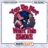Ole Miss Football You Do Not Want This Smoke PNG Download