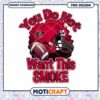 Football Themed You Do Not Want This Smoke PNG Design
