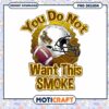 Funny You Do Not Want This Smoke Football PNG Design Download