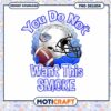 Funny Football Design You Do Not Want This Smoke PNG Download