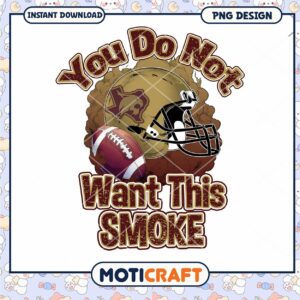 Football themed You Do Not Want This Smoke PNG Design