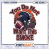 Football Themed You Do Not Want This Smoke PNG Design