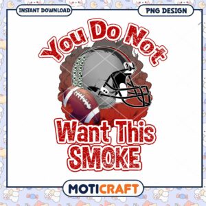 Football Inspired You Do Not Want This Smoke PNG Art