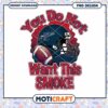Football Design You Do Not Want This Smoke PNG File