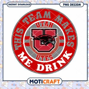 Utah Utes Team Makes Me Drink PNG Design Download