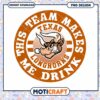Texas Longhorns Team Makes Me Drink PNG Design Download