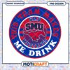 SMU Mustangs Team Makes Me Drink PNG Design Download 2 SMU Mustangs Team Makes Me Drink PNG Design Download