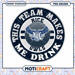 Rice Owls Team Makes Me Drink PNG Design Instant Download