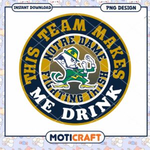 Notre Dame Team Makes Me Drink PNG Design Download