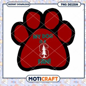 My Dog is a Fan Paw Print PNG Digital Download Design