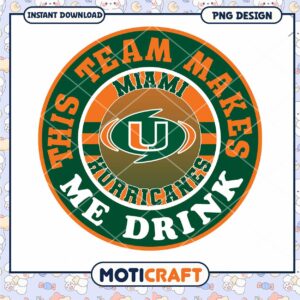 Miami Hurricanes Team Makes Me Drink PNG Design Download