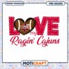 Love My Ragin Cajuns PNG Design for Instant Download