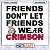 Friends Don't Let Friends Wear Crimson PNG Design Download