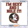 Florida State Noles I'm Sexy And I Nole It PNG Design