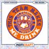 Clemson Tigers Team Makes Me Drink PNG Design Download