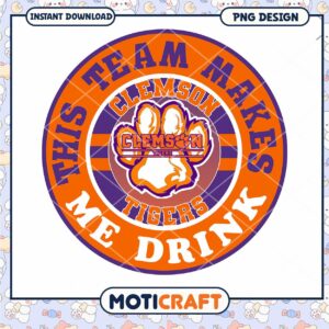 Clemson Tigers Team Makes Me Drink PNG Design Download