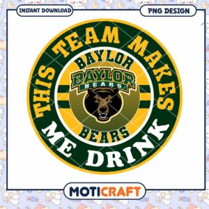 Baylor Bears Team Makes Me Drink PNG Instant Download