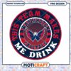 Washington Capitals Team Makes Me Drink PNG Design