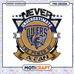 Never Underestimate The Power Of A Fan Edmonton Oilers PNG Never Underestimate The Power Of A Fan Edmonton Oilers PNG