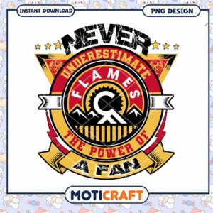 Never Underestimate Flames Power PNG Design Instant Download