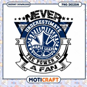 Never Underestimate the Power of a Maple Leafs Fan PNG