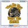 Boston Bruins You Do Not Want This Smoke PNG Design