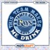 Tampa Bay Rays Team Makes Me Drink PNG Design Download 1 Tampa Bay Rays Team Makes Me Drink PNG Design Download