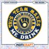 Milwaukee Brewers Team Makes Me Drink PNG Design Download 1 Milwaukee Brewers Team Makes Me Drink PNG Design Download