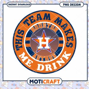 Houston Astros Team Makes Me Drink PNG Design Download