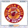 Miami Heat PNG Design This Team Makes Me Drink