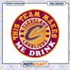Cleveland Cavaliers PNG Design This Team Makes Me Drink 2 Cleveland Cavaliers PNG Design This Team Makes Me Drink