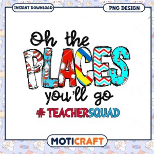 Oh the Places Youll Go Teacher Squad Motivational PNG Design