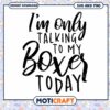 SVG Boxer Dog Quote Only Talking to My Boxer Today
