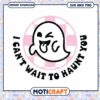 Spooky Ghost SVG I Cant Wait To Haunt You