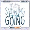 Snowing SVG I'm Not Going Design