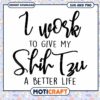 Shih Tzu SVG I Work For A Better Life 2 Shih Tzu SVG I Work For A Better Life